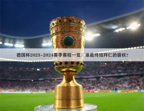 德国杯2023-2024赛季赛程一览：谁能终结拜仁的霸权？